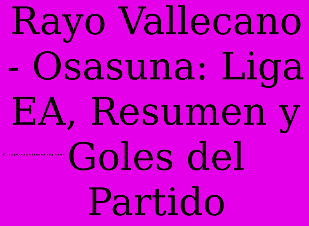 Rayo Vallecano - Osasuna: Liga EA, Resumen Y Goles Del Partido