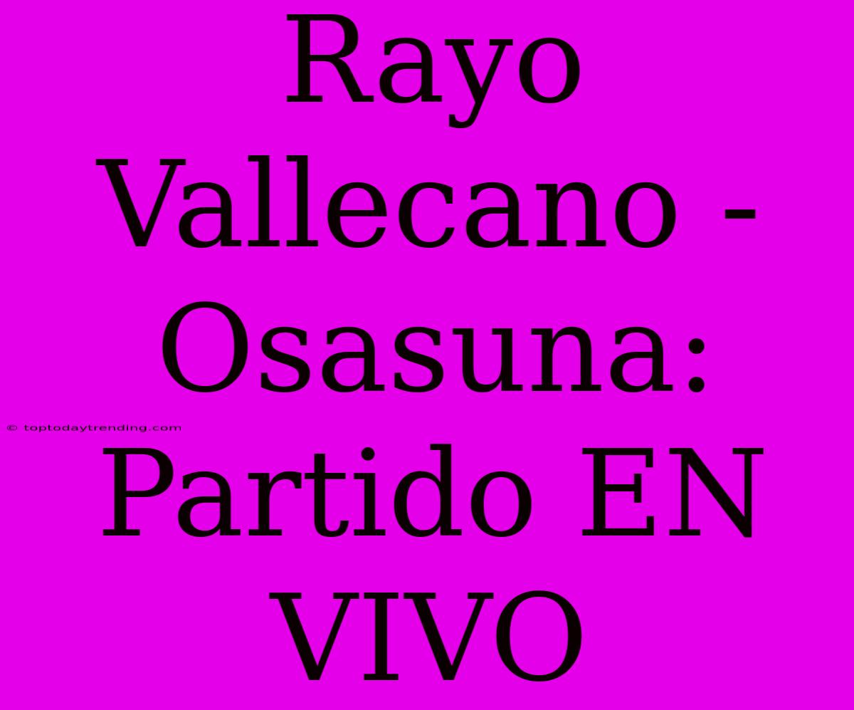 Rayo Vallecano - Osasuna: Partido EN VIVO