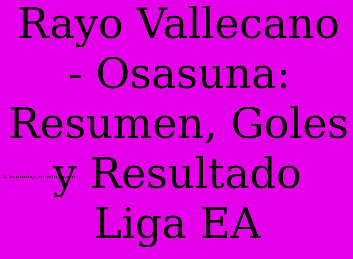 Rayo Vallecano - Osasuna: Resumen, Goles Y Resultado Liga EA