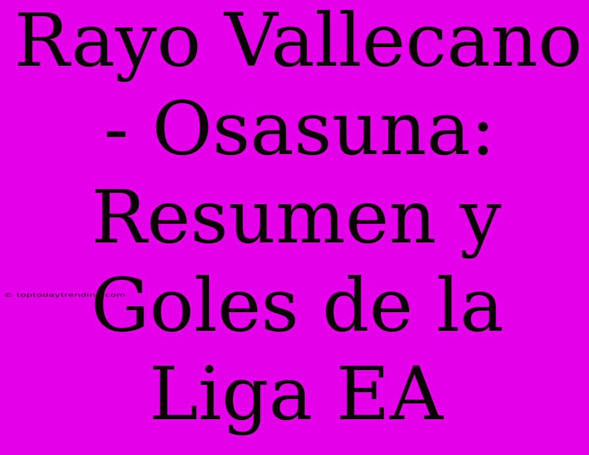 Rayo Vallecano - Osasuna: Resumen Y Goles De La Liga EA