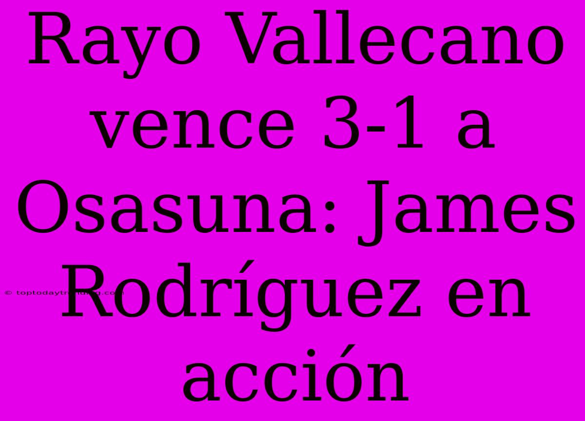 Rayo Vallecano Vence 3-1 A Osasuna: James Rodríguez En Acción