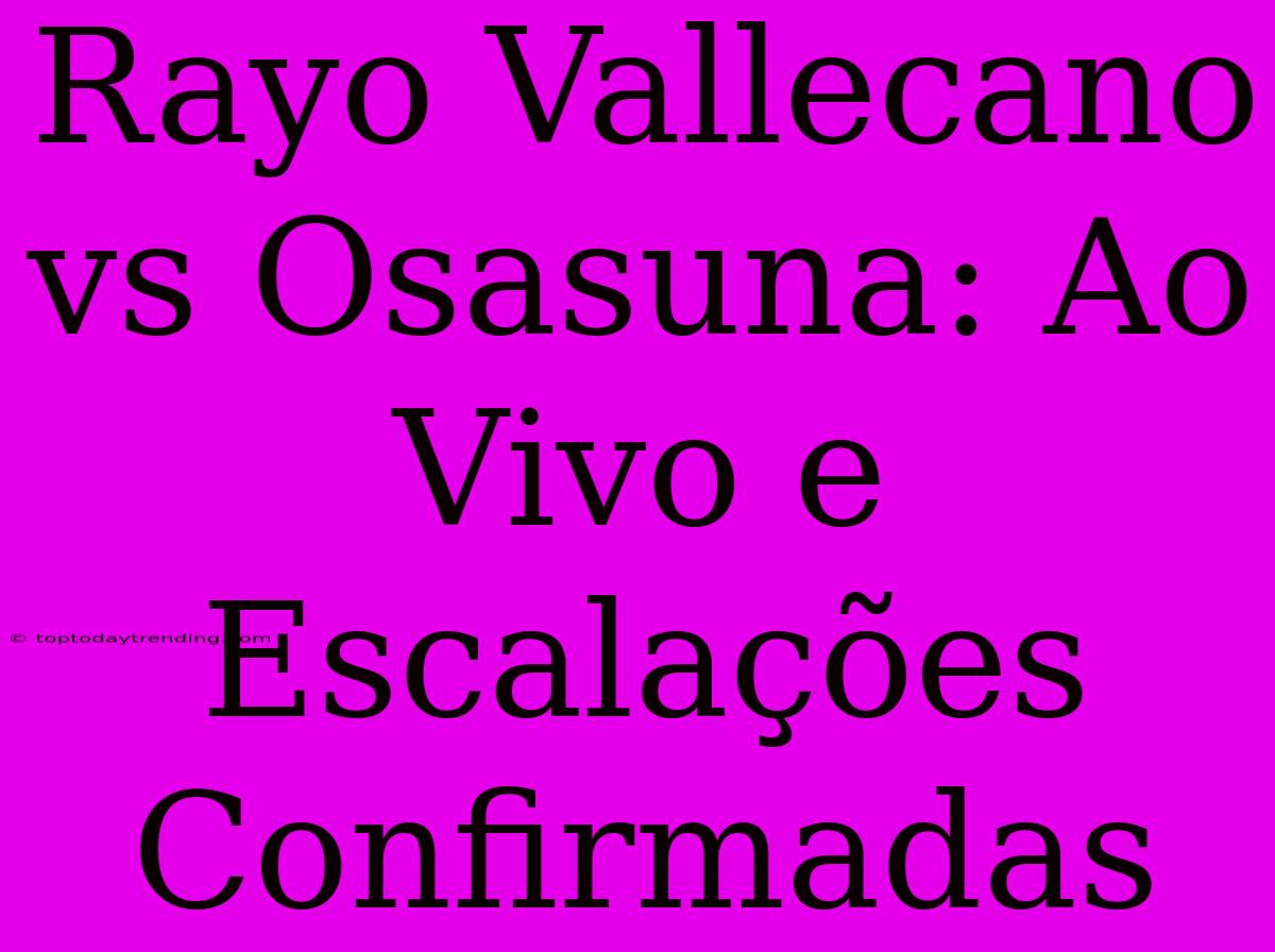 Rayo Vallecano Vs Osasuna: Ao Vivo E Escalações Confirmadas