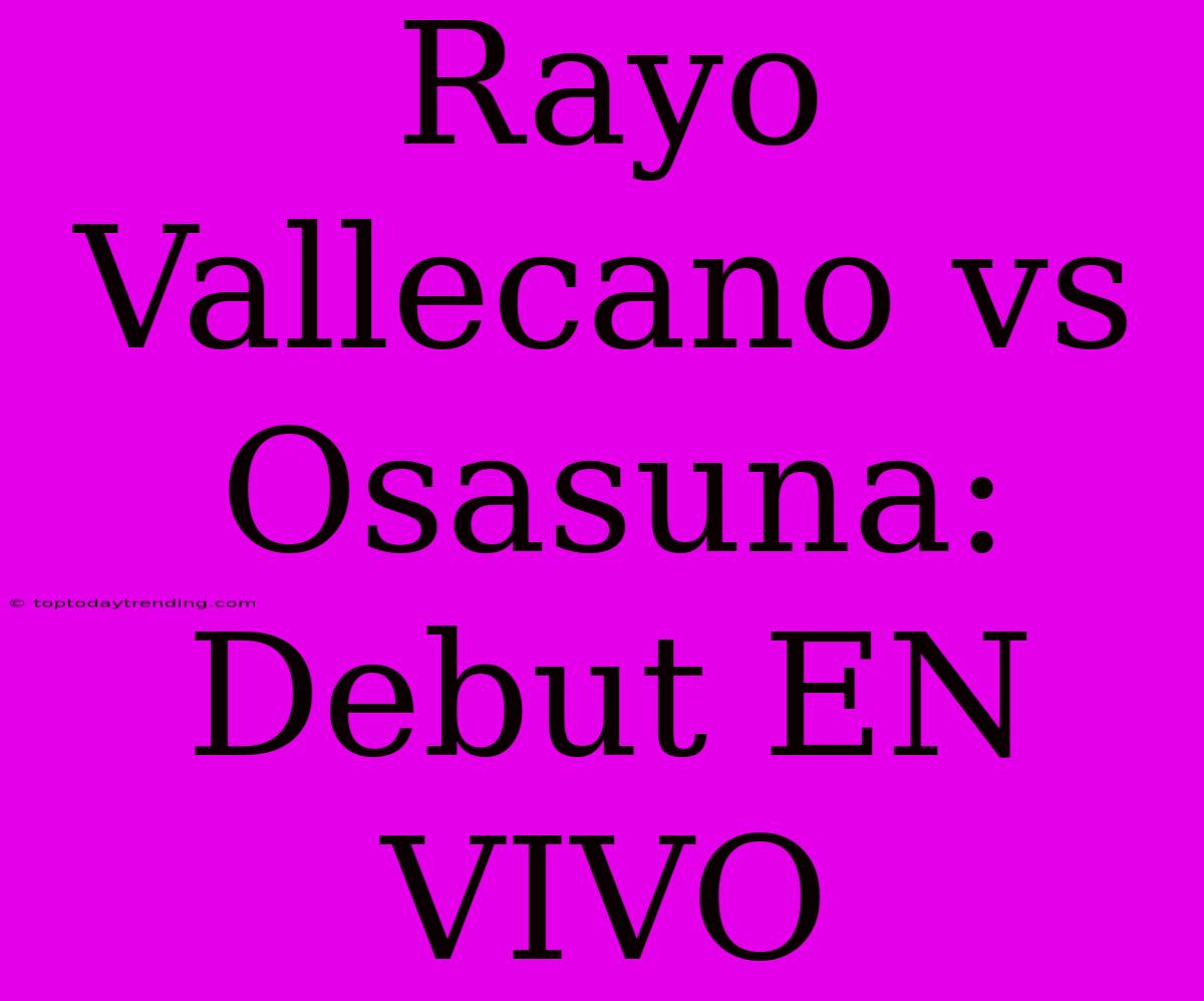 Rayo Vallecano Vs Osasuna: Debut EN VIVO