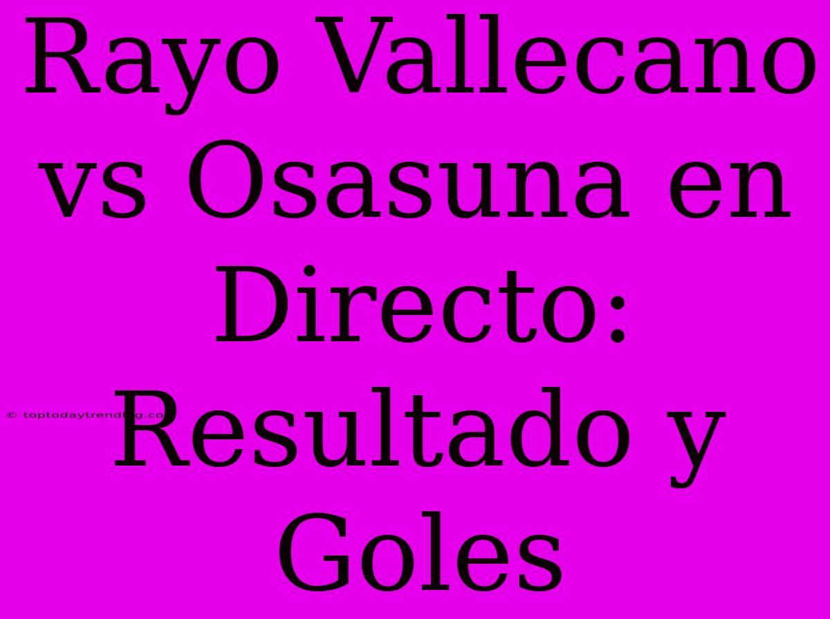 Rayo Vallecano Vs Osasuna En Directo: Resultado Y Goles