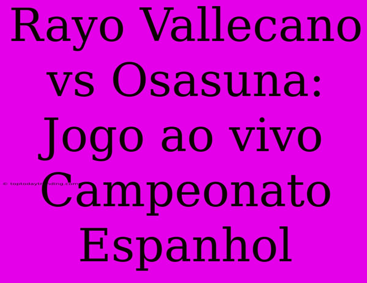 Rayo Vallecano Vs Osasuna: Jogo Ao Vivo Campeonato Espanhol