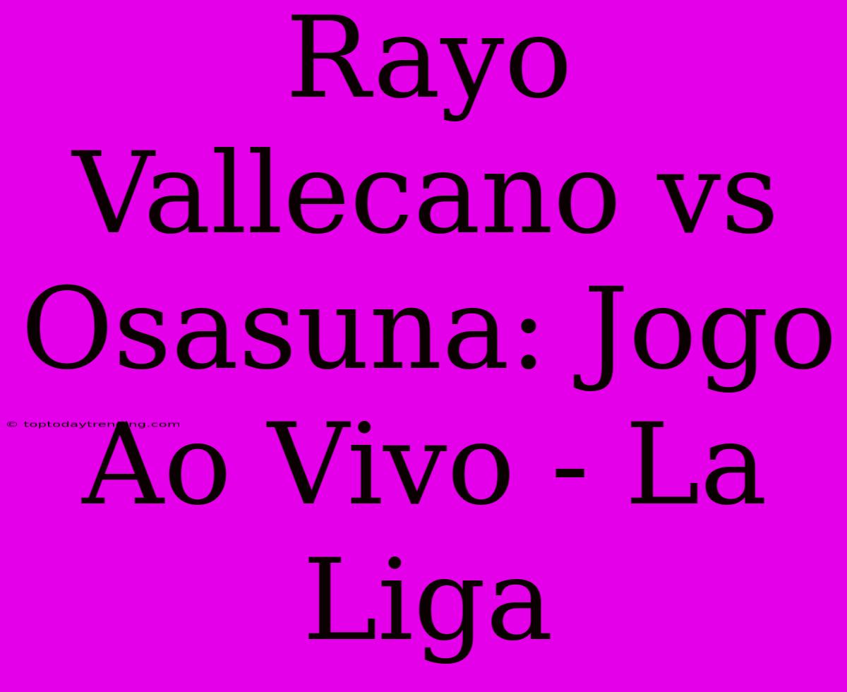 Rayo Vallecano Vs Osasuna: Jogo Ao Vivo - La Liga