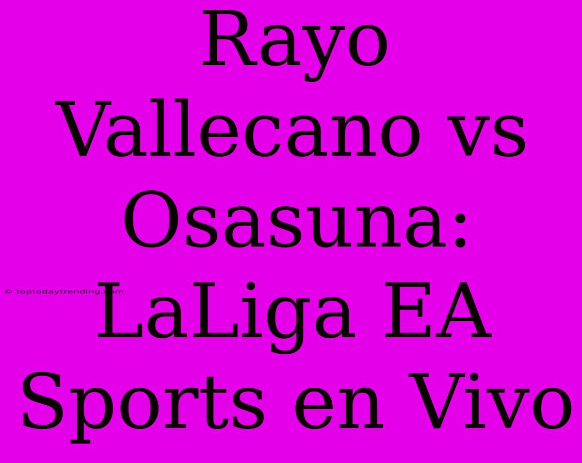 Rayo Vallecano Vs Osasuna: LaLiga EA Sports En Vivo