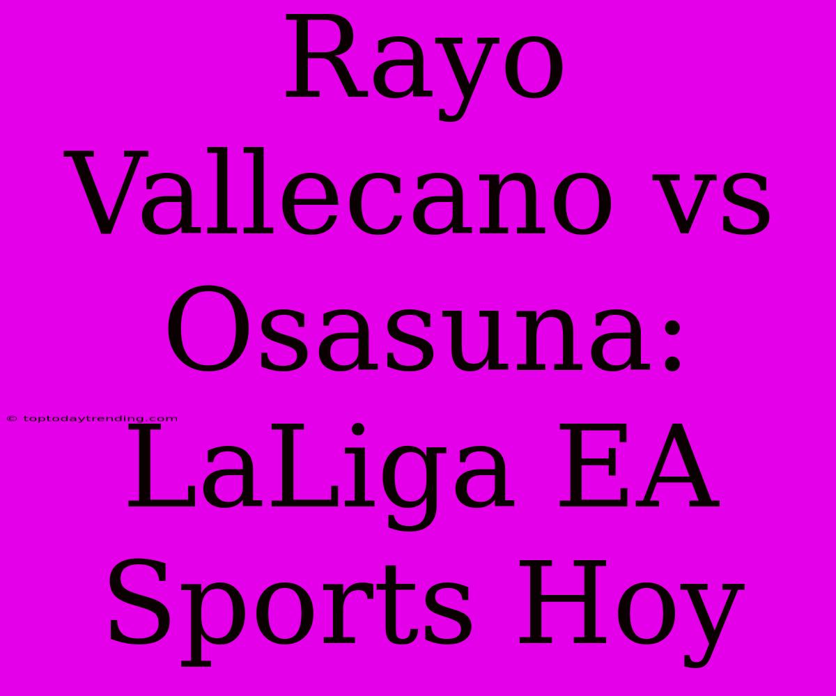 Rayo Vallecano Vs Osasuna: LaLiga EA Sports Hoy