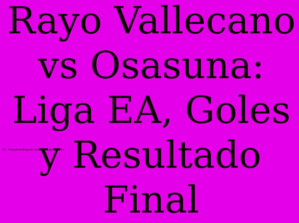 Rayo Vallecano Vs Osasuna: Liga EA, Goles Y Resultado Final