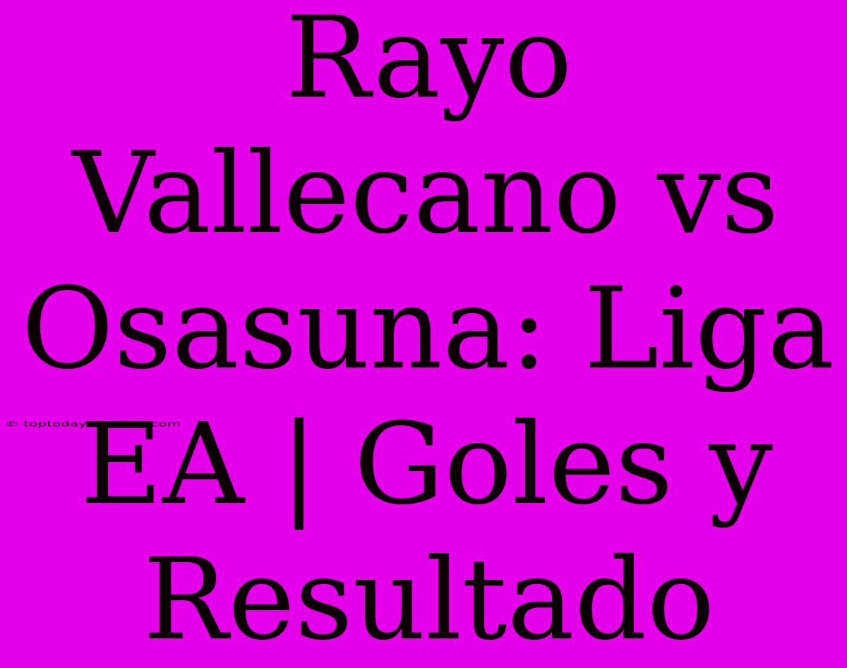 Rayo Vallecano Vs Osasuna: Liga EA | Goles Y Resultado