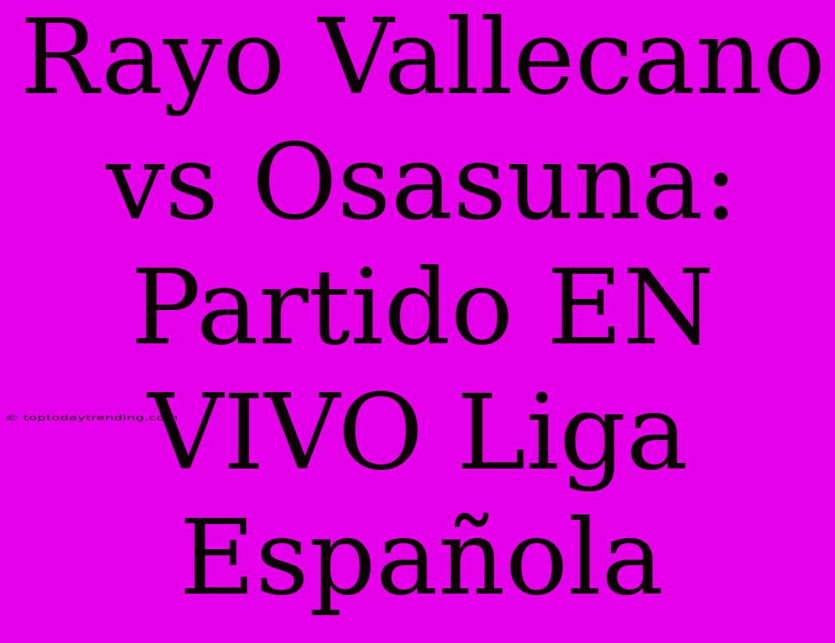 Rayo Vallecano Vs Osasuna: Partido EN VIVO Liga Española