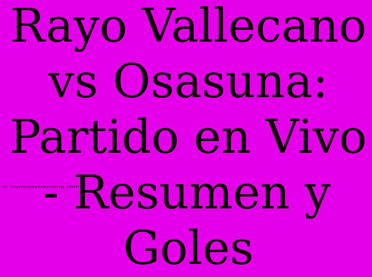 Rayo Vallecano Vs Osasuna: Partido En Vivo - Resumen Y Goles