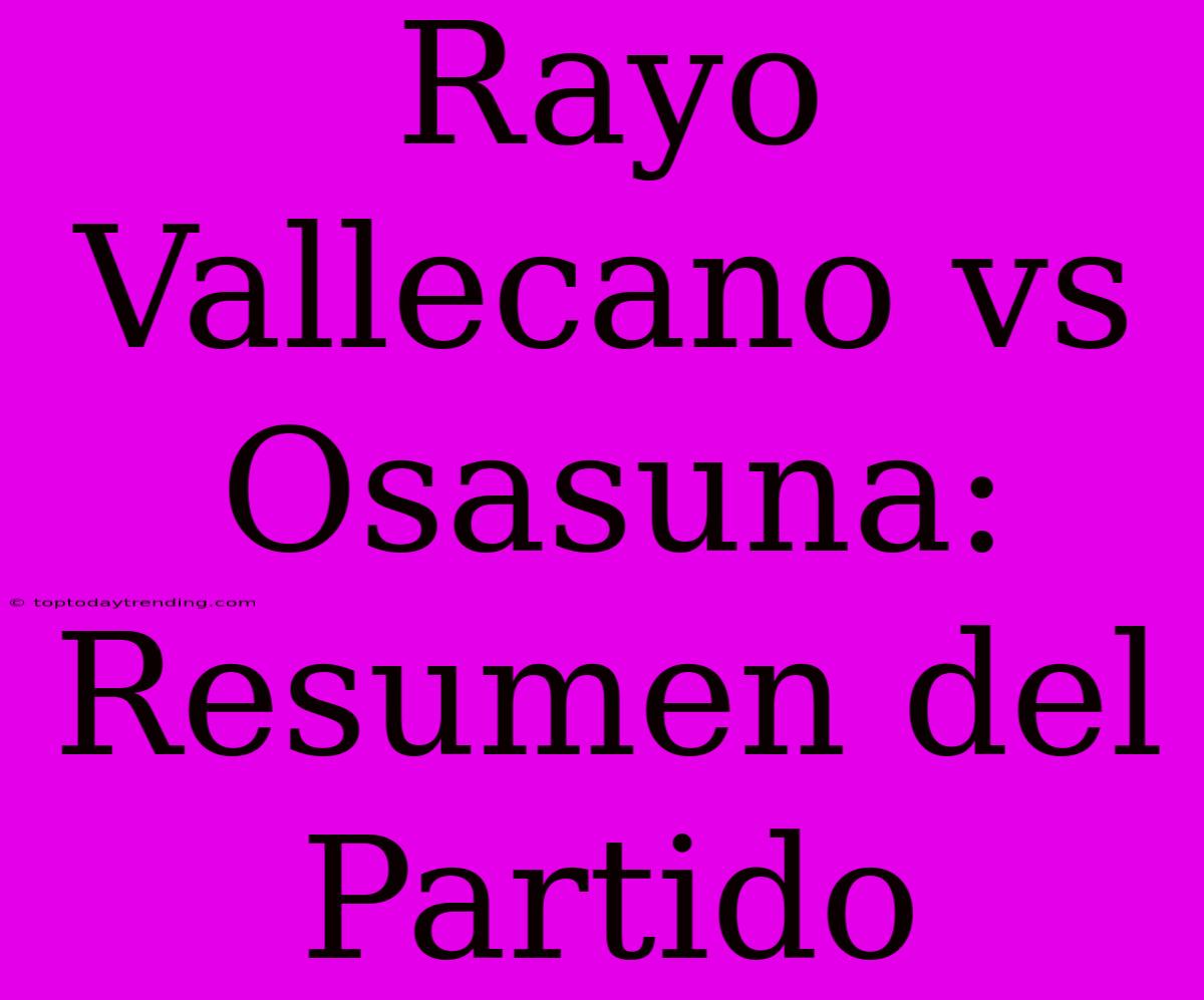 Rayo Vallecano Vs Osasuna: Resumen Del Partido