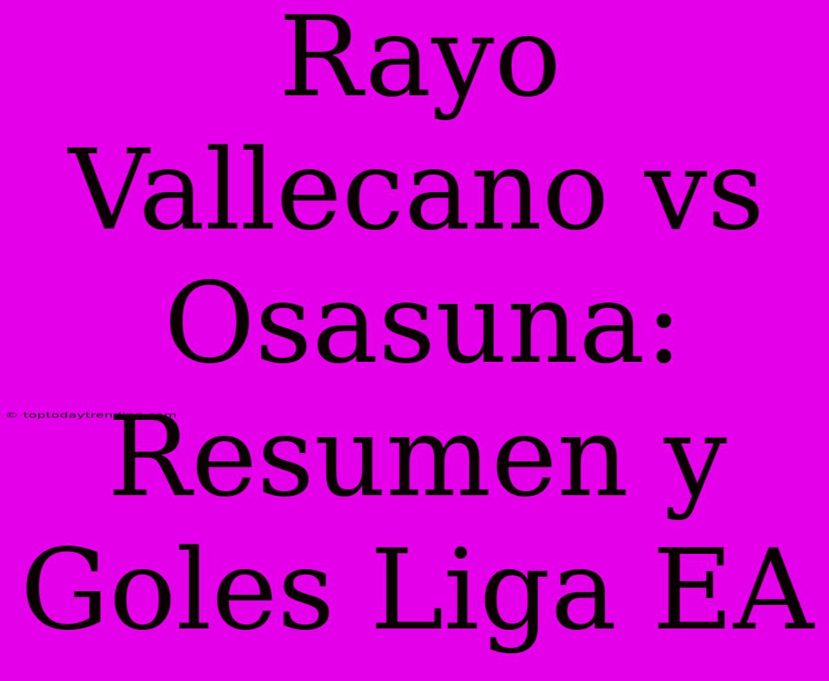 Rayo Vallecano Vs Osasuna: Resumen Y Goles Liga EA