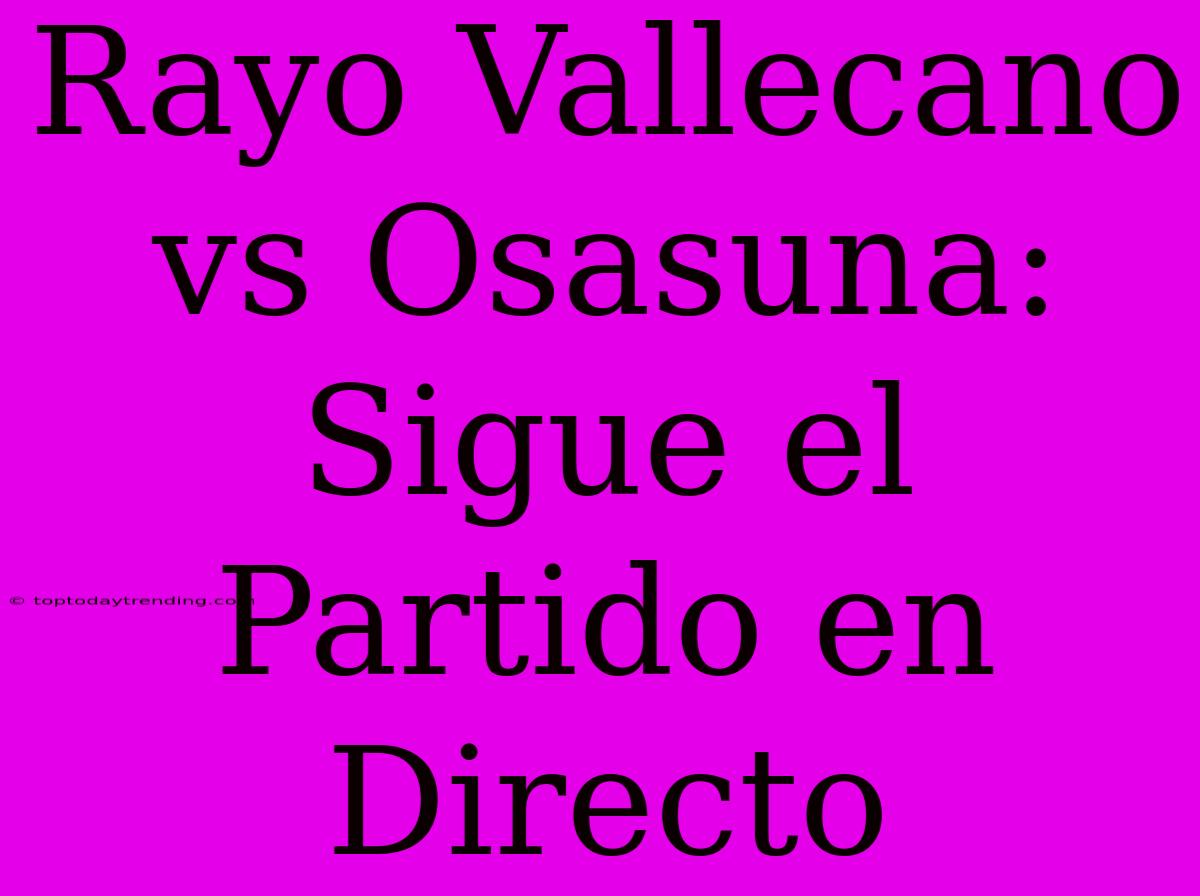 Rayo Vallecano Vs Osasuna: Sigue El Partido En Directo