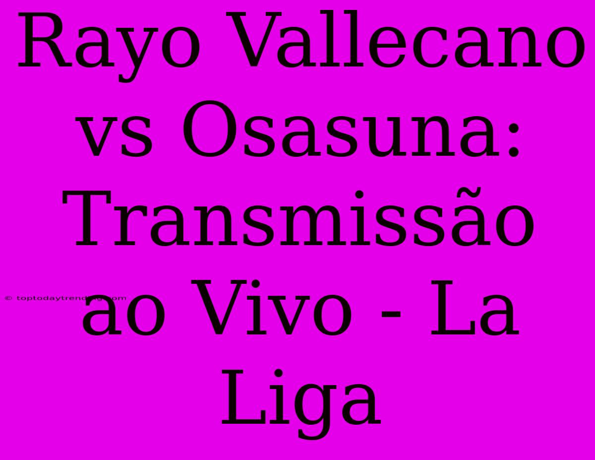 Rayo Vallecano Vs Osasuna: Transmissão Ao Vivo - La Liga