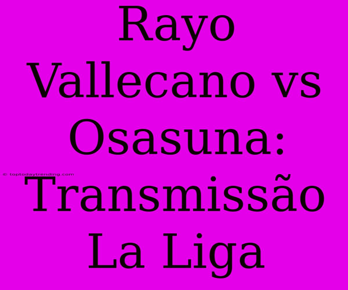 Rayo Vallecano Vs Osasuna: Transmissão La Liga