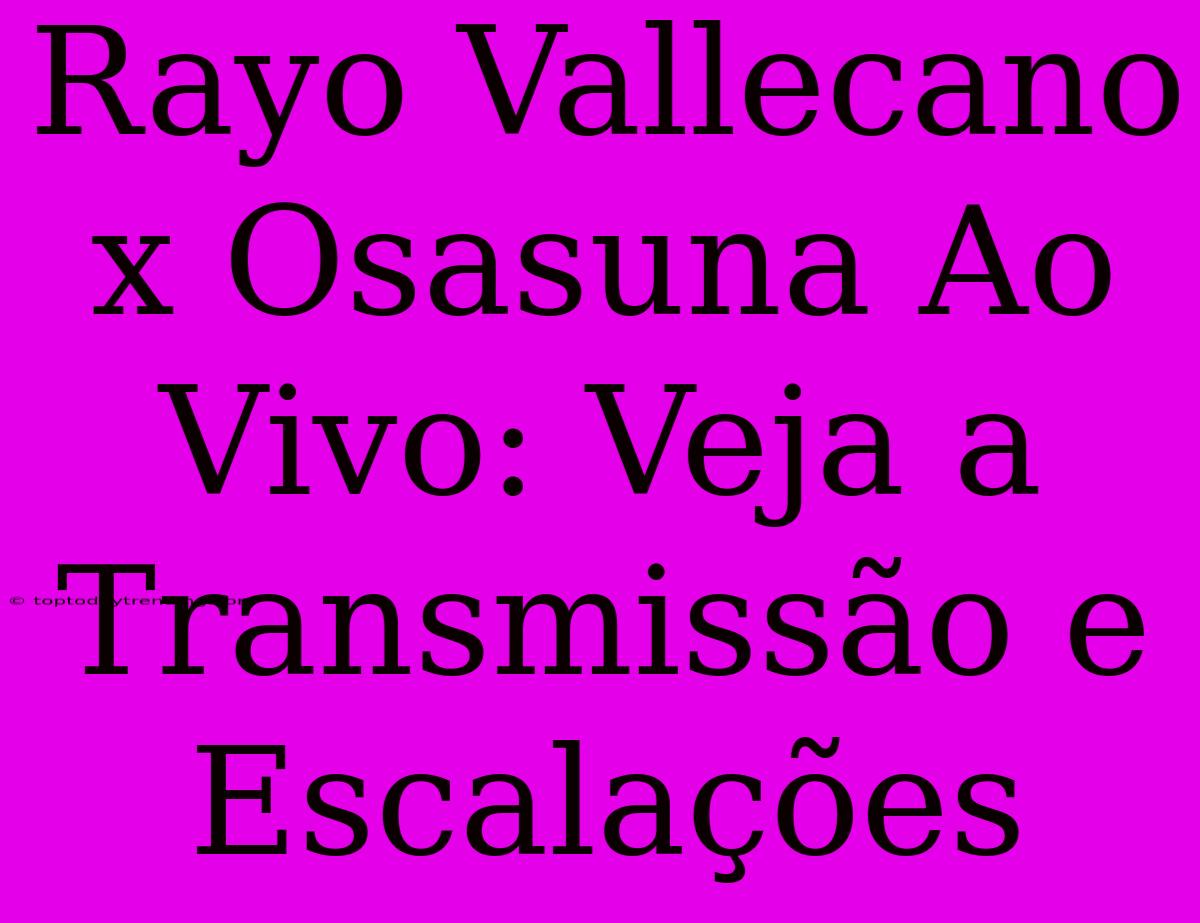 Rayo Vallecano X Osasuna Ao Vivo: Veja A Transmissão E Escalações