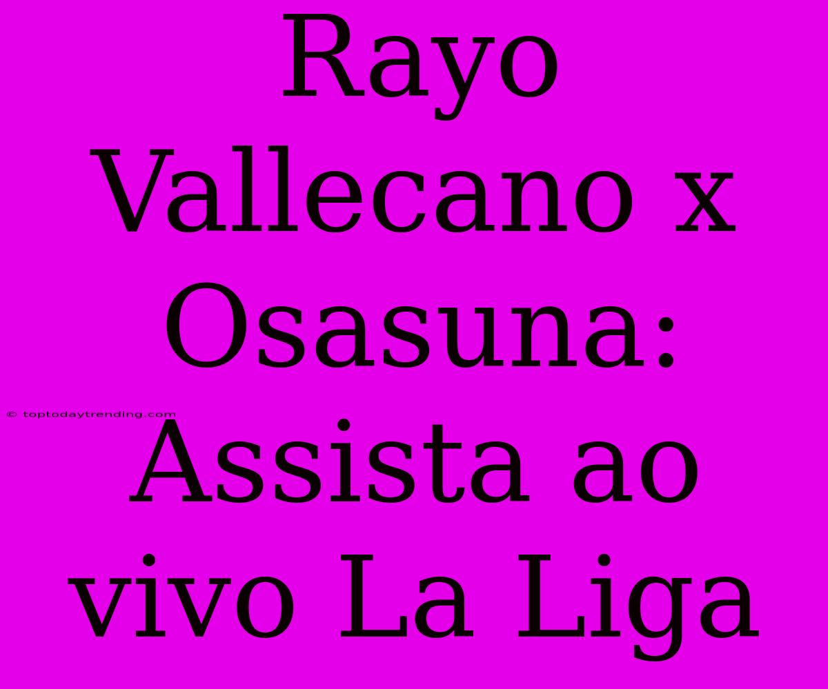 Rayo Vallecano X Osasuna: Assista Ao Vivo La Liga