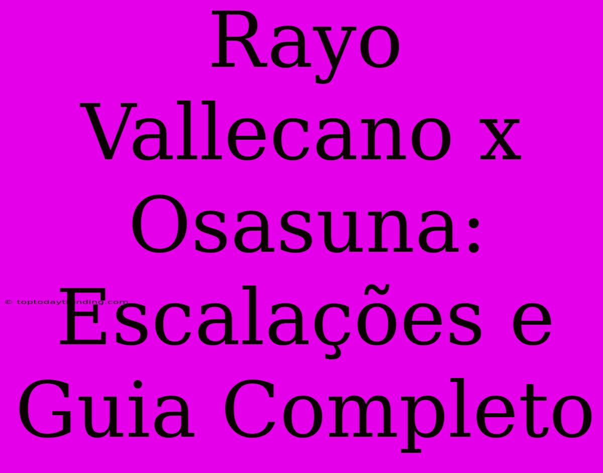 Rayo Vallecano X Osasuna: Escalações E Guia Completo