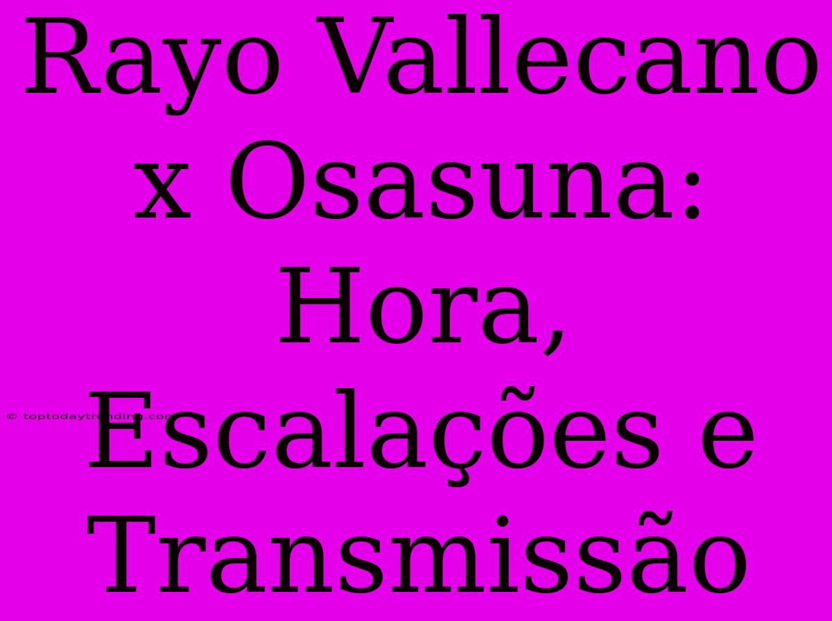 Rayo Vallecano X Osasuna: Hora, Escalações E Transmissão