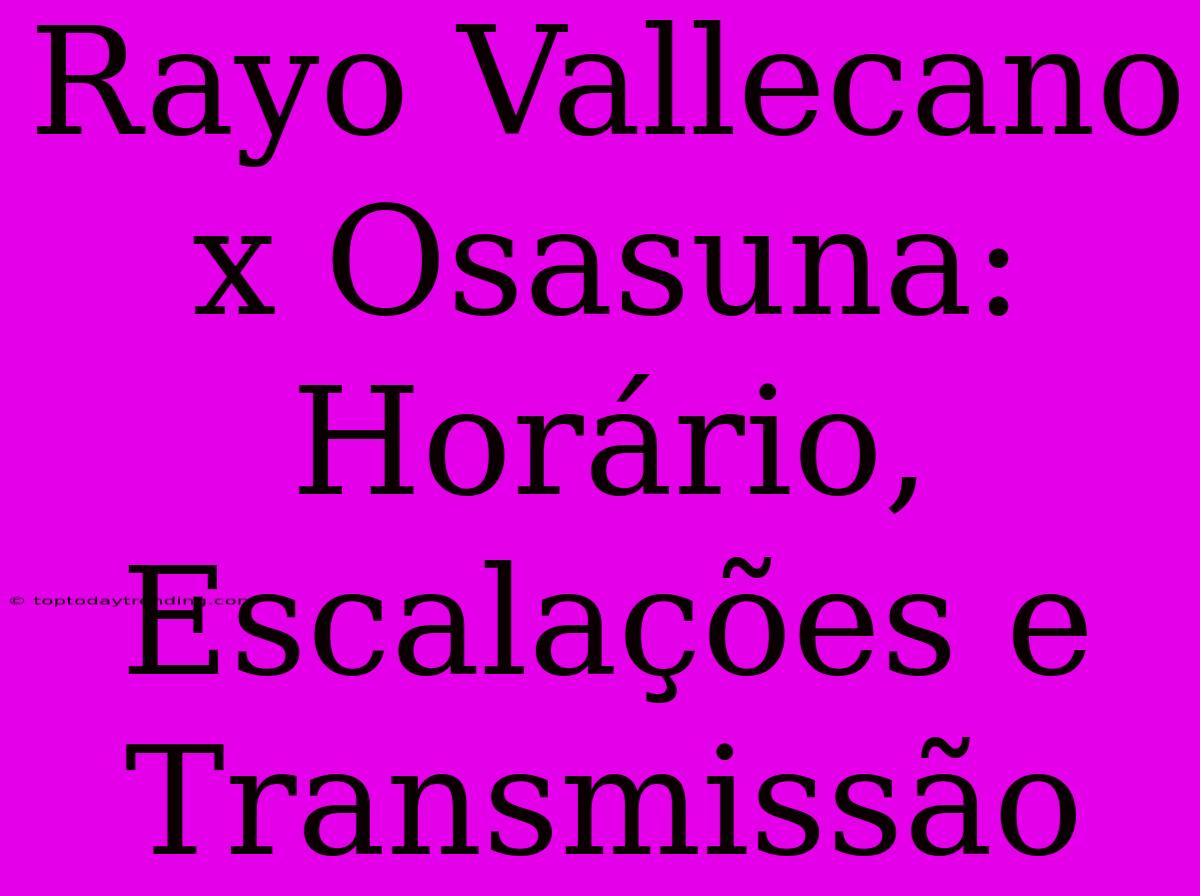 Rayo Vallecano X Osasuna: Horário, Escalações E Transmissão