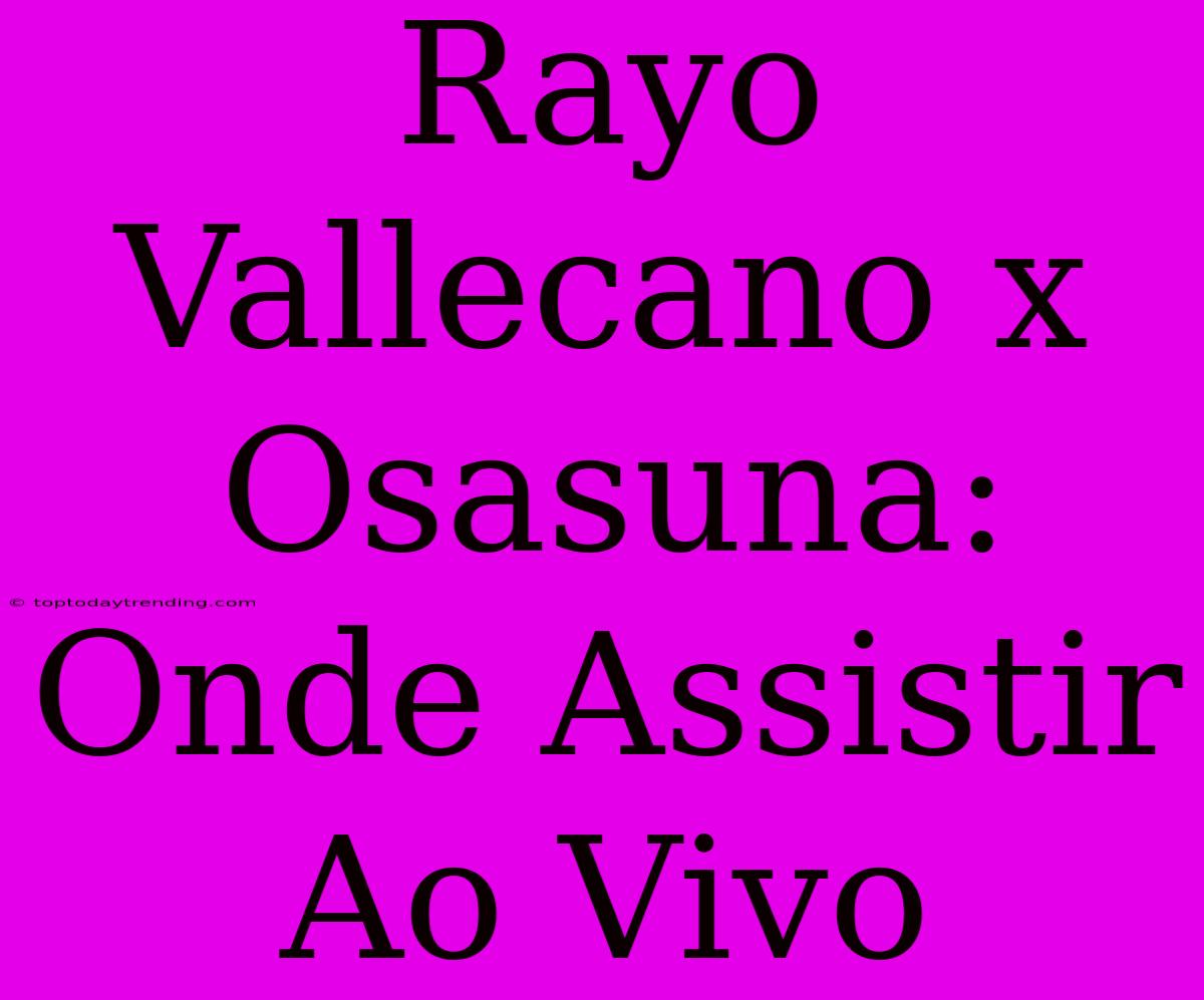 Rayo Vallecano X Osasuna: Onde Assistir Ao Vivo