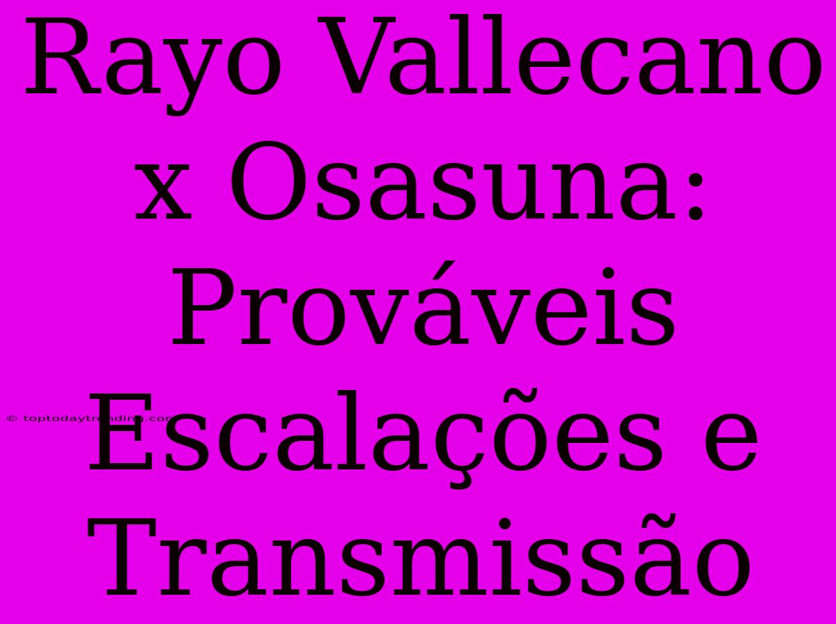 Rayo Vallecano X Osasuna: Prováveis Escalações E Transmissão