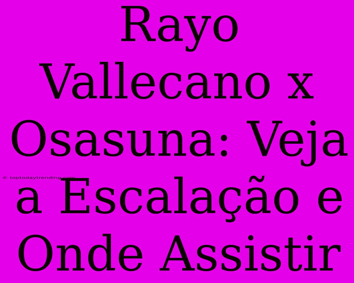 Rayo Vallecano X Osasuna: Veja A Escalação E Onde Assistir