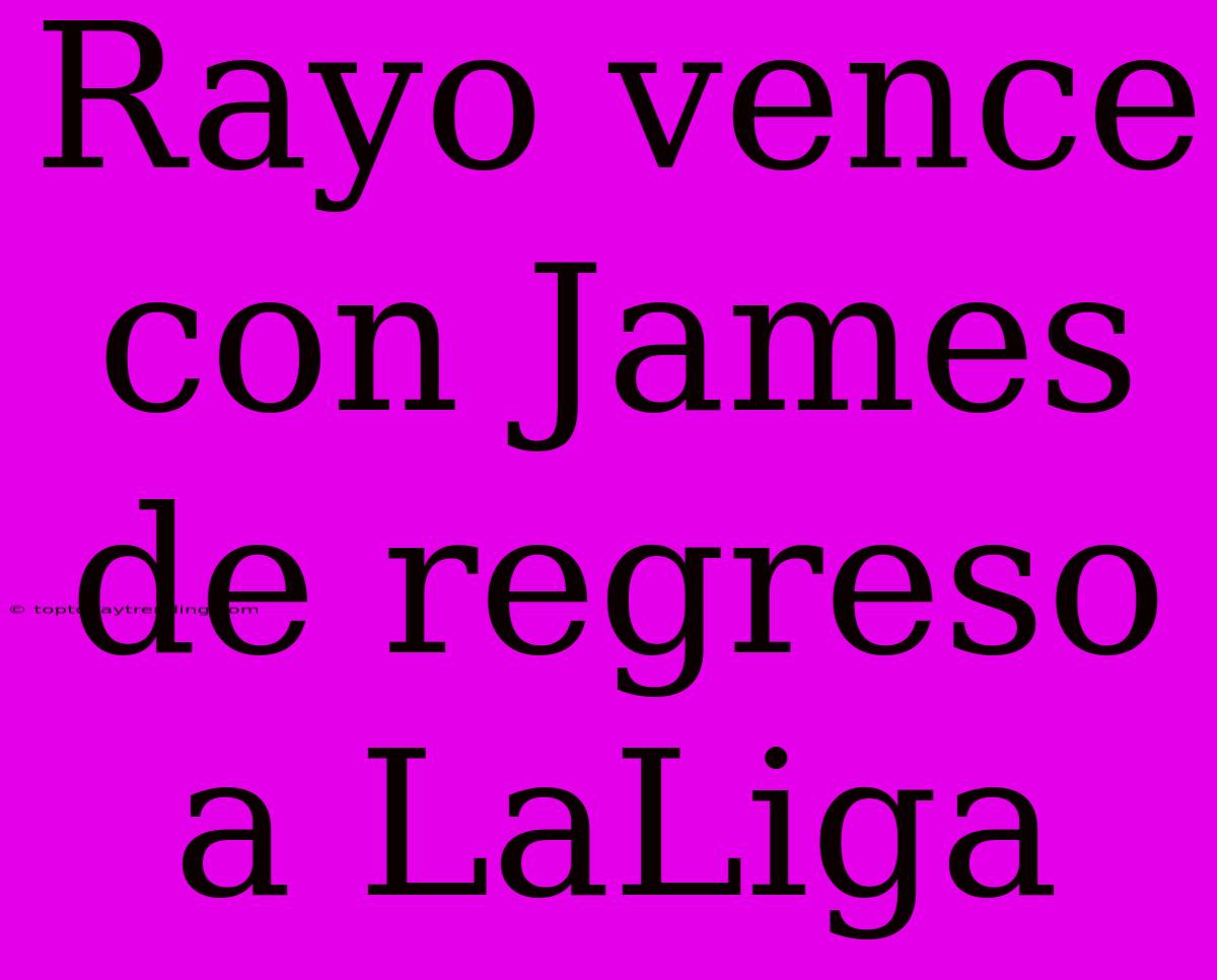 Rayo Vence Con James De Regreso A LaLiga