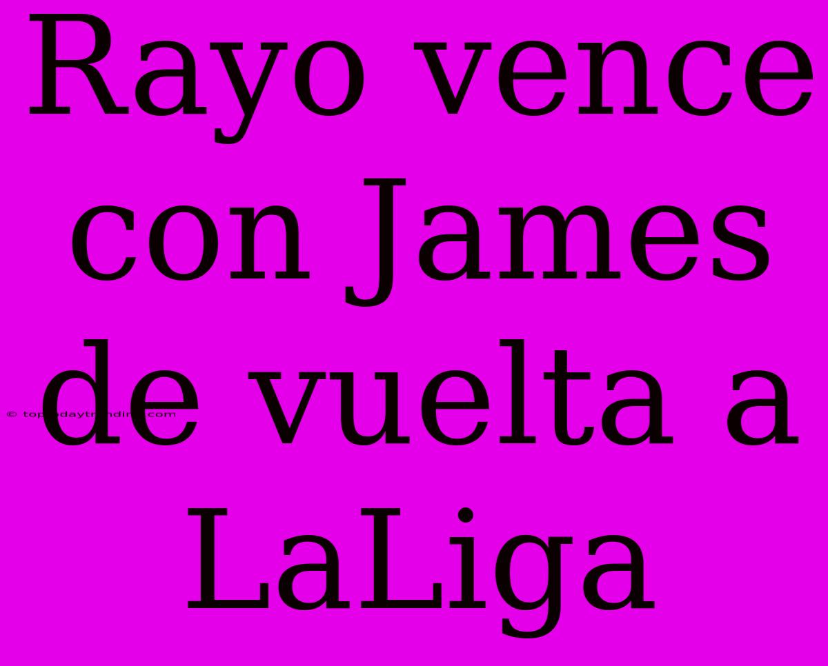 Rayo Vence Con James De Vuelta A LaLiga