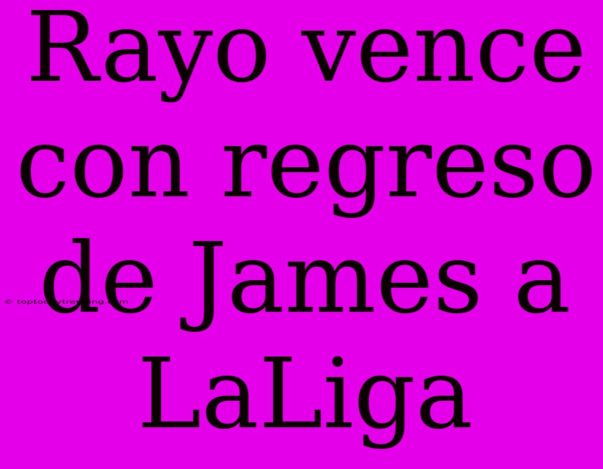 Rayo Vence Con Regreso De James A LaLiga