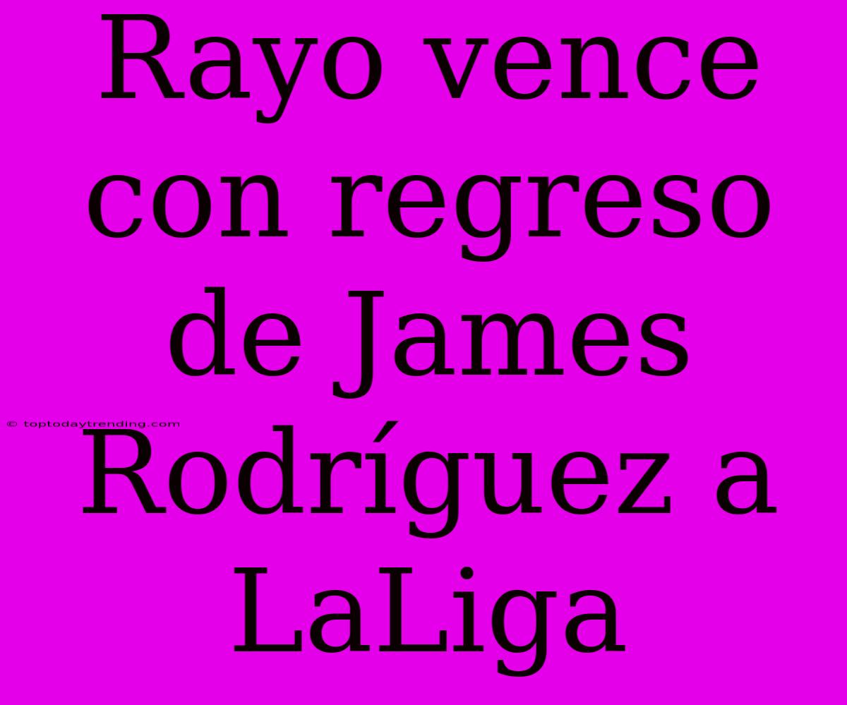 Rayo Vence Con Regreso De James Rodríguez A LaLiga