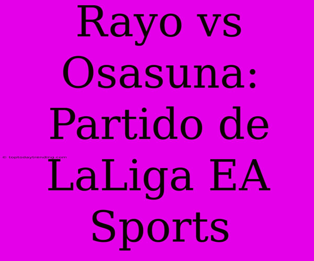 Rayo Vs Osasuna: Partido De LaLiga EA Sports