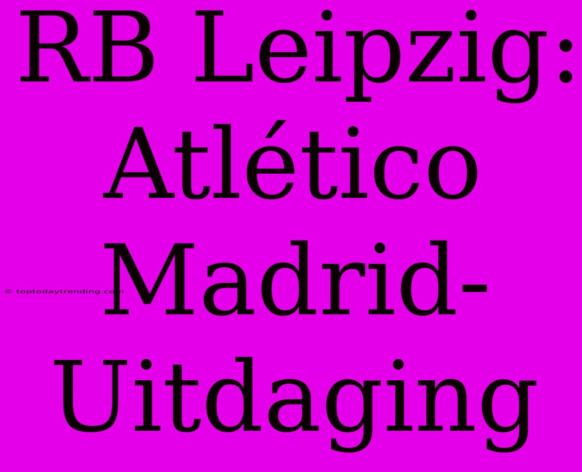 RB Leipzig: Atlético Madrid-Uitdaging