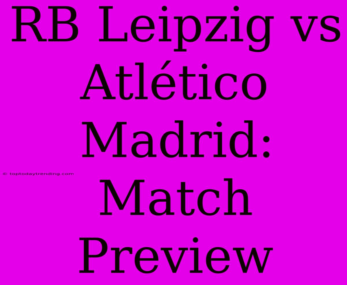 RB Leipzig Vs Atlético Madrid: Match Preview