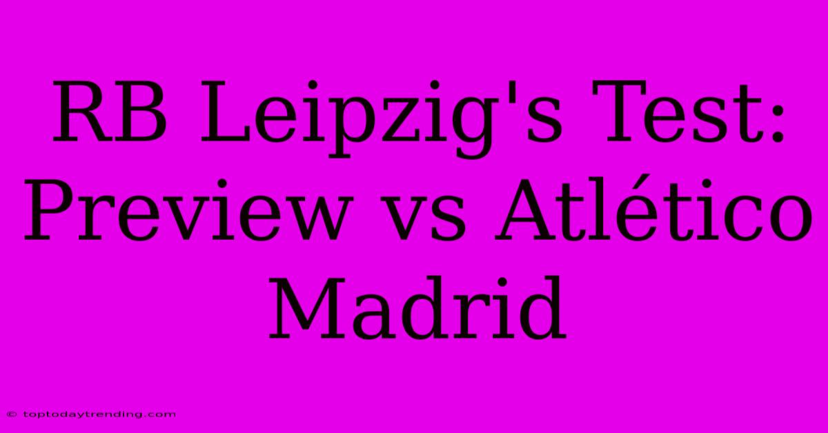 RB Leipzig's Test: Preview Vs Atlético Madrid