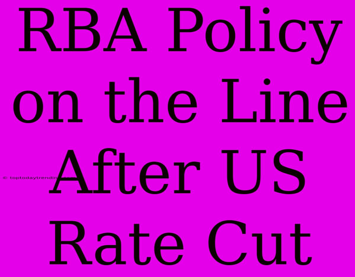 RBA Policy On The Line After US Rate Cut