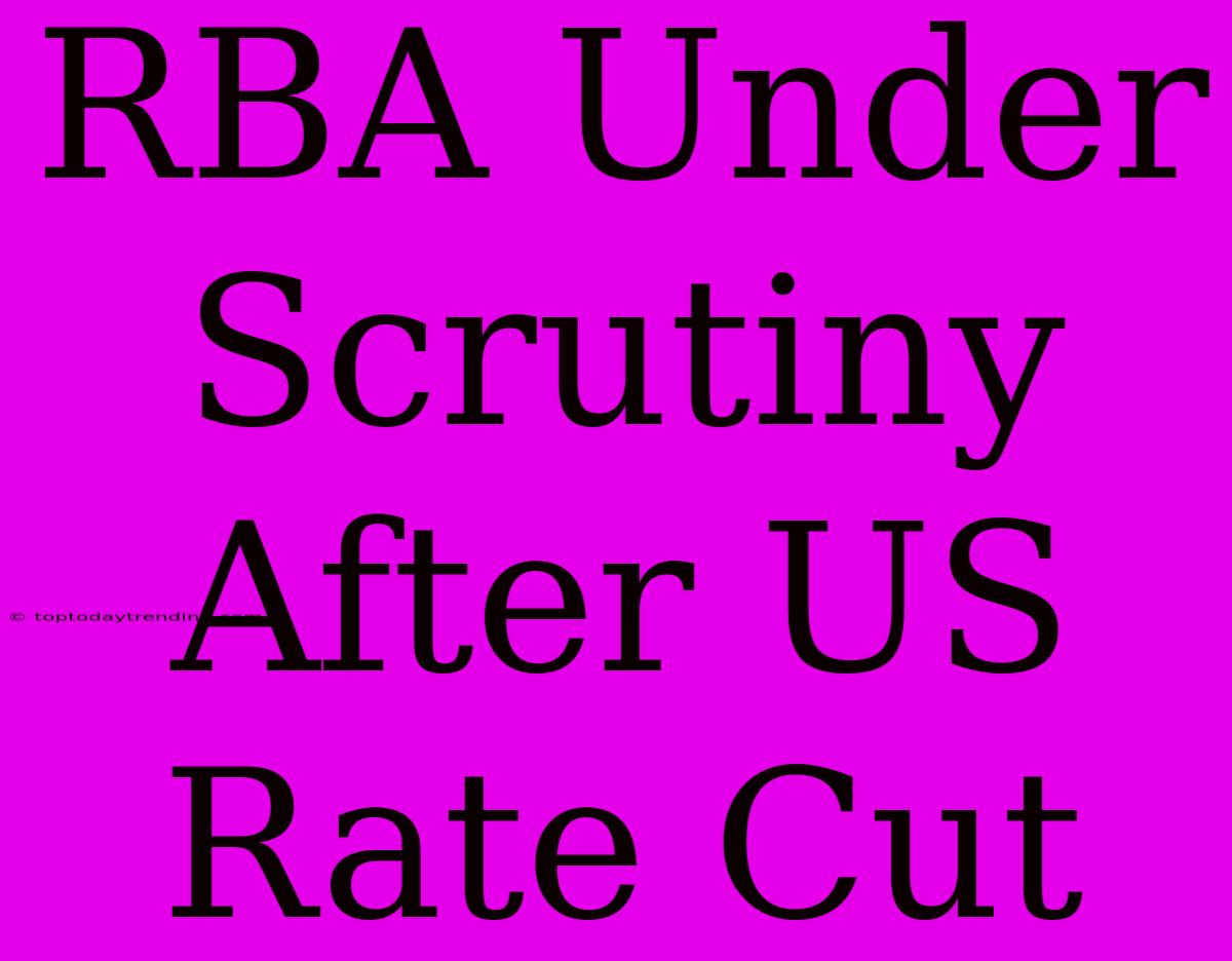 RBA Under Scrutiny After US Rate Cut