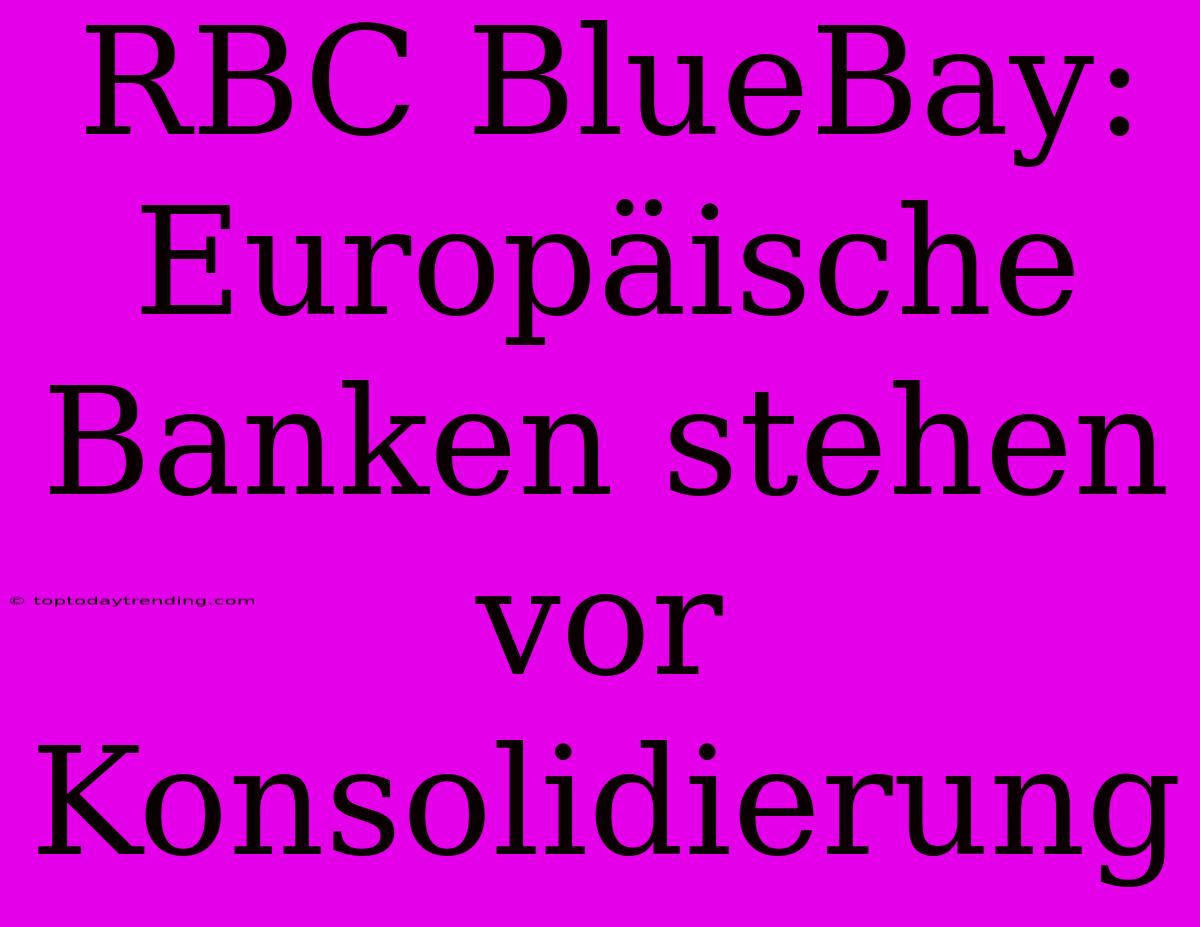 RBC BlueBay: Europäische Banken Stehen Vor Konsolidierung