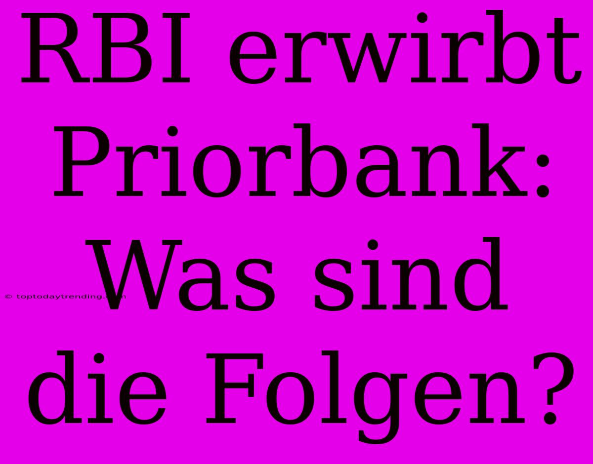 RBI Erwirbt Priorbank: Was Sind Die Folgen?