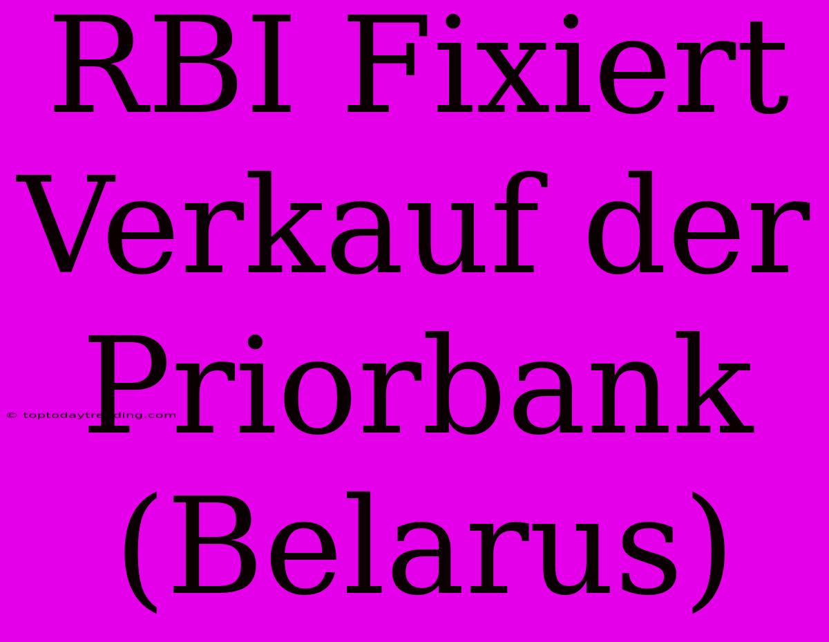 RBI Fixiert Verkauf Der Priorbank (Belarus)