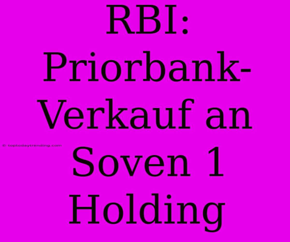 RBI: Priorbank-Verkauf An Soven 1 Holding