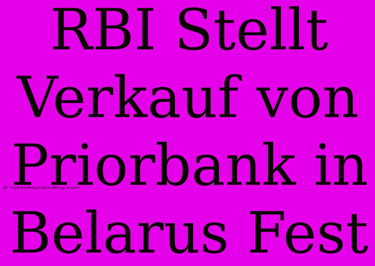 RBI Stellt Verkauf Von Priorbank In Belarus Fest