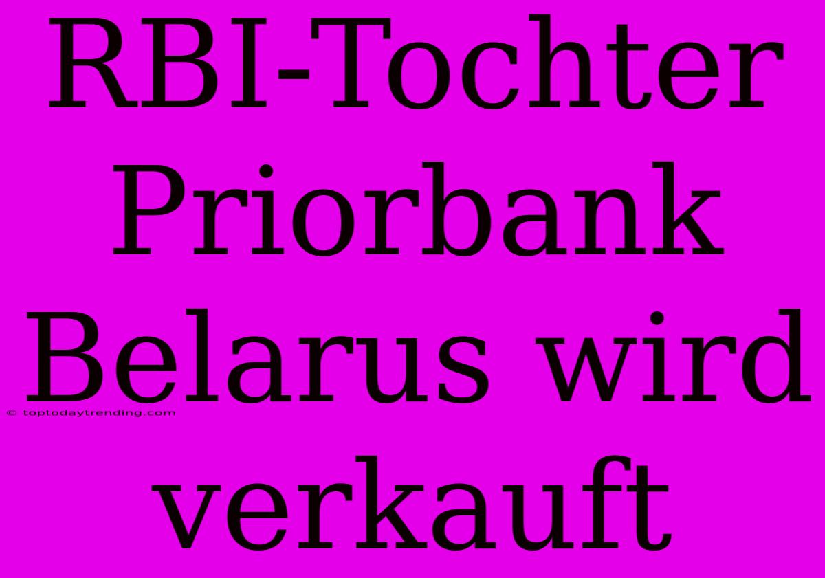 RBI-Tochter Priorbank Belarus Wird Verkauft