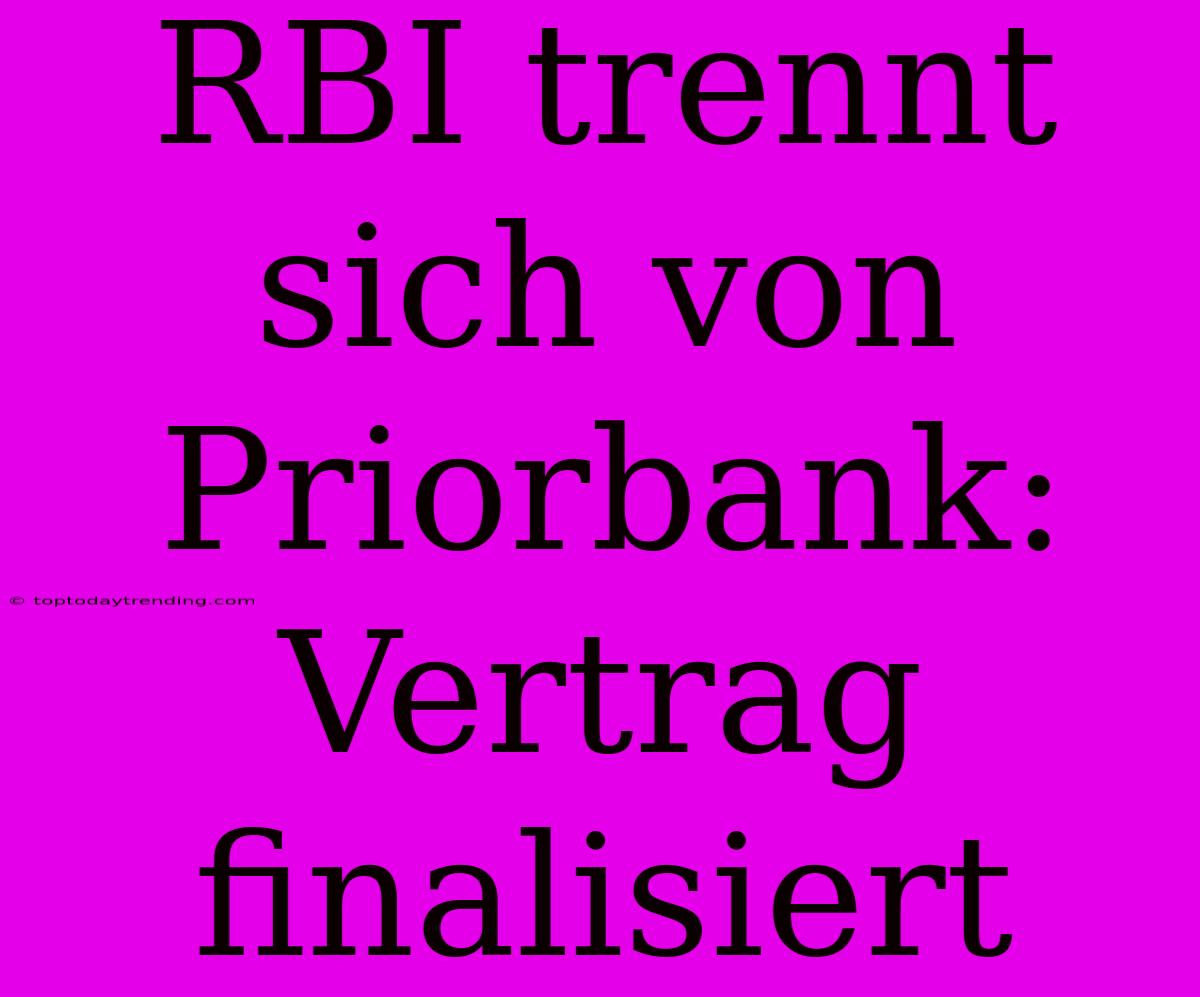 RBI Trennt Sich Von Priorbank: Vertrag Finalisiert