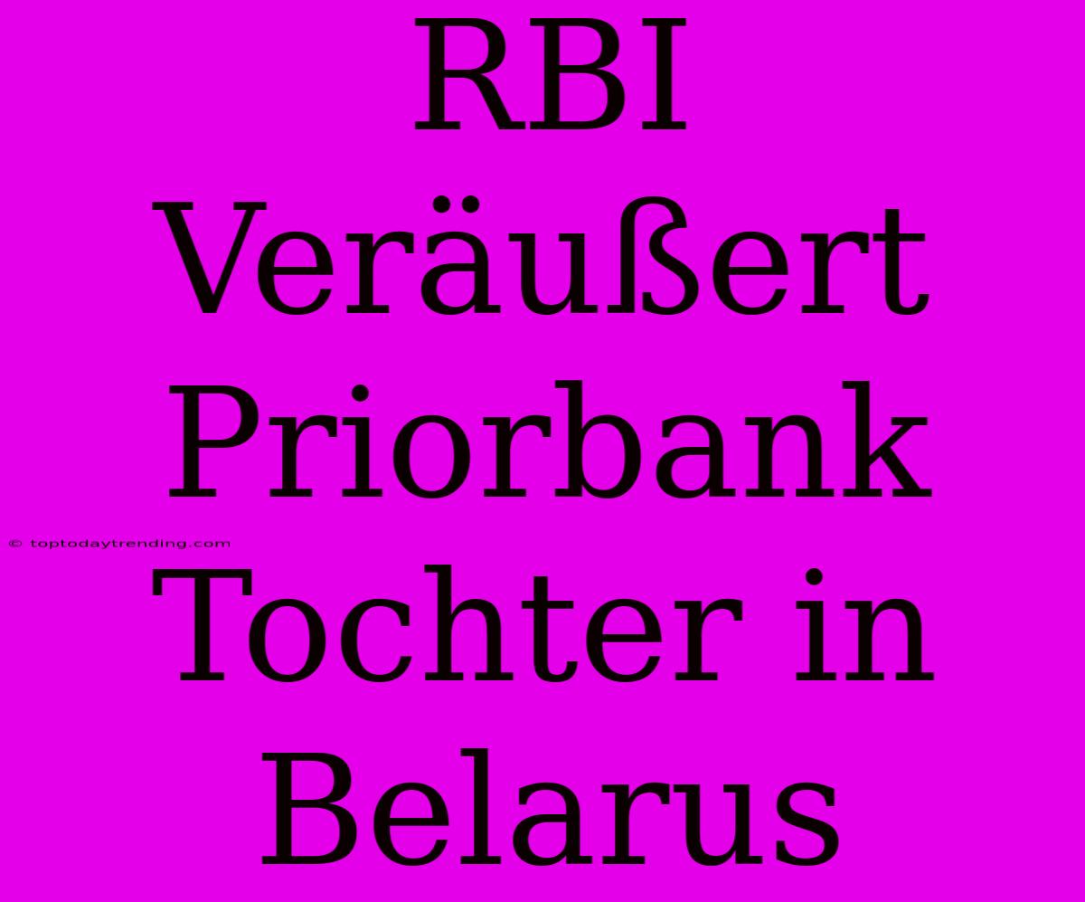 RBI Veräußert Priorbank Tochter In Belarus