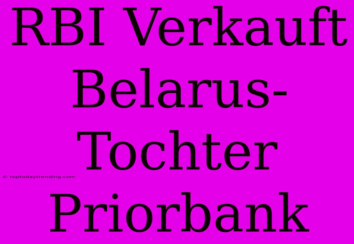 RBI Verkauft Belarus-Tochter Priorbank