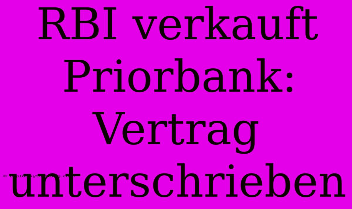 RBI Verkauft Priorbank: Vertrag Unterschrieben