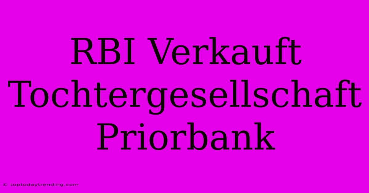 RBI Verkauft Tochtergesellschaft Priorbank